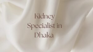 Top 10 Kidney Specialist in Dhaka - Doctor Kothai