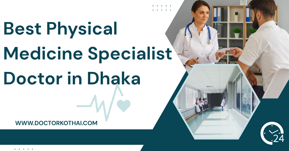 Best Physical Medicine Specialist Doctor in Dhaka